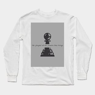 He Played All His Pawns Like Kings Long Sleeve T-Shirt